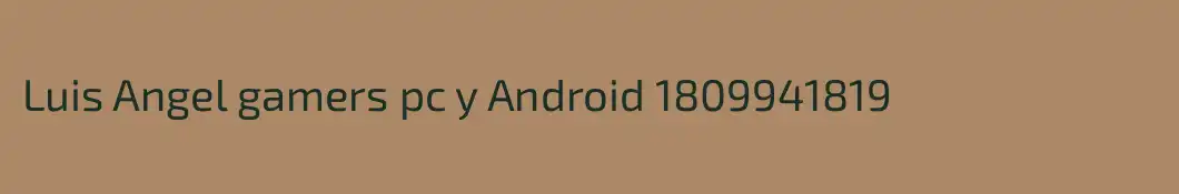 Luis Angel gamers pc y Android 1809941819